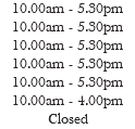 10.00am - 5.30pm 10.00am - 5.30pm 10.00am - 5.30pm 10.00am - 5.30pm 10.00am - 5.30pm 10.00am - 4.00pm Closed