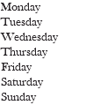 Monday Tuesday Wednesday Thursday Friday Saturday Sunday